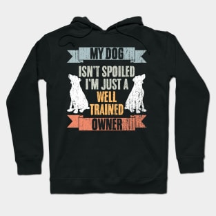 Awesome My Dog Isn't Spoiled I'm Just Well Trained Dog Owner Hoodie